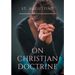 St. Augustine: On Christian Doctrine: A compend of exegetical theology to guide the Christians in the interpretation of the Sacred Scriptures