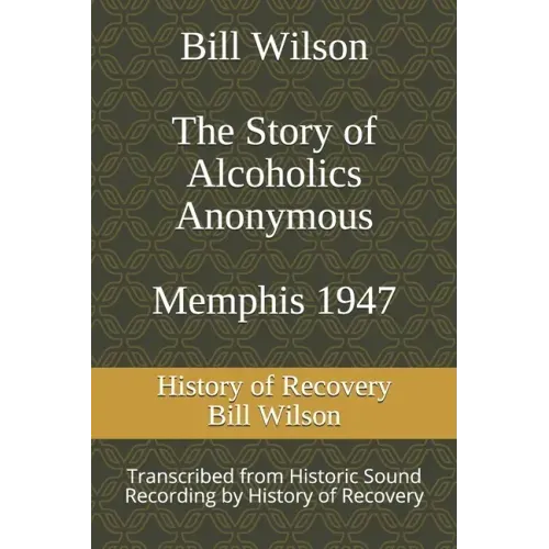 Bill Wilson The Story of Alcoholics Anonymous Memphis 1947: This was Bill W's Message to AA Groups About Adopting the 12 Traditions