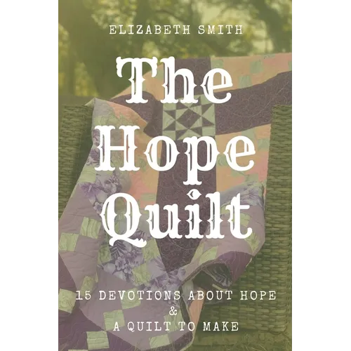 The Hope Quilt: 15 Devotions About Hope and a Quilt to Make