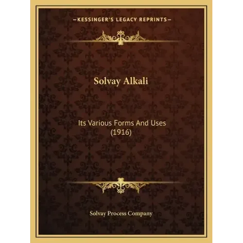 Solvay Alkali: Its Various Forms And Uses (1916)