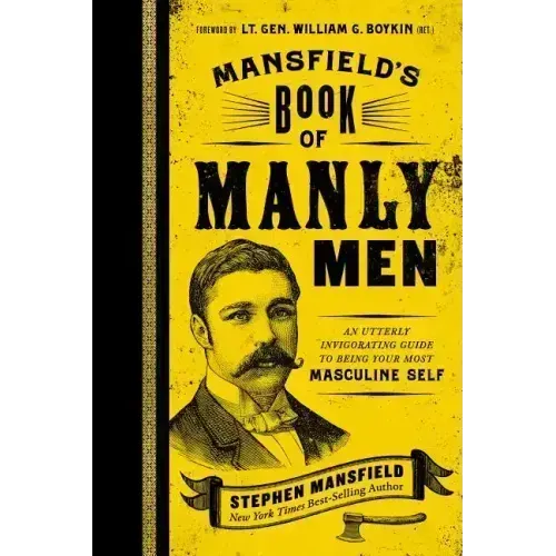 Mansfield's Book of Manly Men: An Utterly Invigorating Guide to Being Your Most Masculine Self