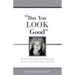 But You LOOK Good: How to Encourage and Understand People Living with Illness and Pain