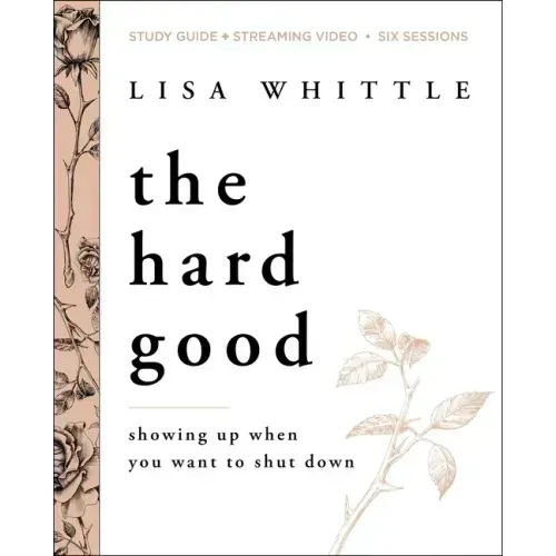 The Hard Good Bible Study Guide Plus Streaming Video: Showing Up When You Want to Shut Down
