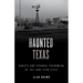 Haunted Texas: Ghosts and Strange Phenomena of the Lone Star State