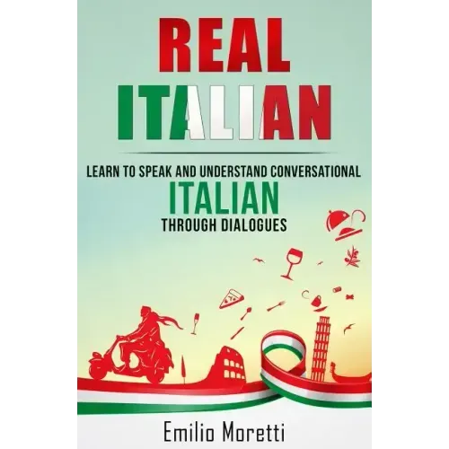 Real Italian: Learn to Speak and Understand Conversational Italian Through Dialogues