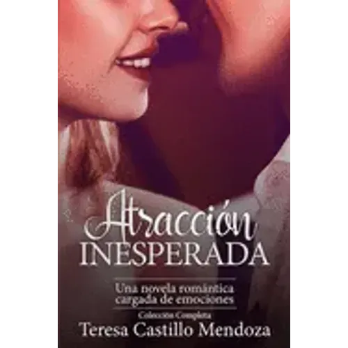 Atracción Inesperada. Una Novela Romántica Cargada de Emociones: La Colección Completa de Libros de Novelas Románticas en Español (Libros 1-2)