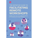 The Definitive Guide To Facilitating Remote Workshops: Insights, tools, and case studies from digital-first companies and expert facilitators