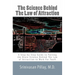 The Science Behind The Law of Attraction: A Step-by-Step Guide to Putting the Brain Science Behind The Law of Attraction to Work For You