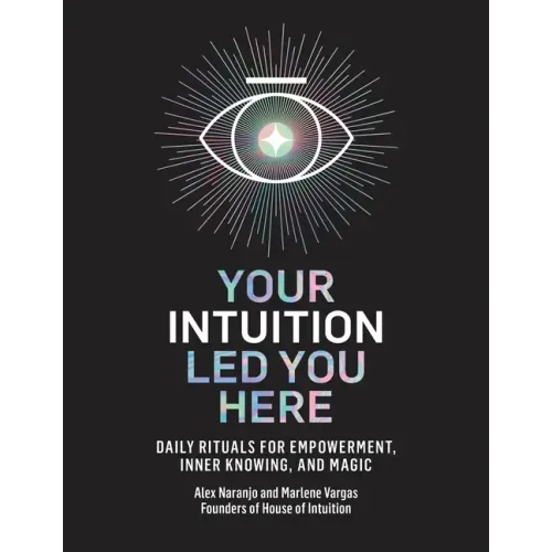 Your Intuition Led You Here: Daily Rituals for Empowerment, Inner Knowing, and Magic