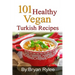 101 Healthy Vegan Turkish Recipes: With More Than 100 Delicious Recipes for Healthy Living