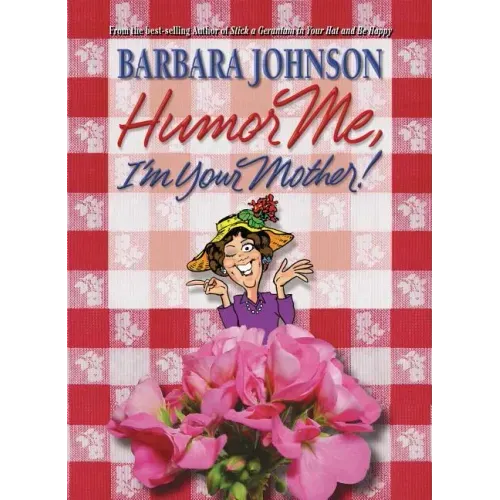 Humor Me, I'm Your Mother: Finding the Funny in Motherhood