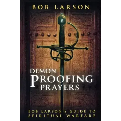 Demon Proofing Prayers: Bob Larson's Guide to Spiritual Warfare