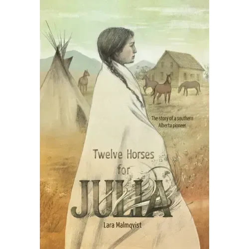 Twelve Horses For Julia: The Story of a Southern Alberta Pioneer