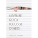 Never Be Quick To Judge Others