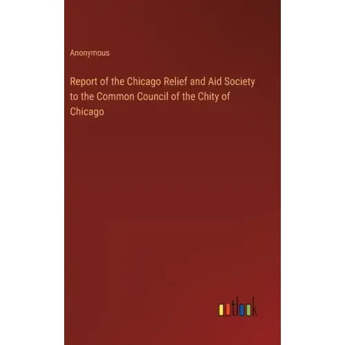 Report of the Chicago Relief and Aid Society to the Common Council of the Chity of Chicago