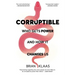Corruptible: Who Gets Power and How It Changes Us
