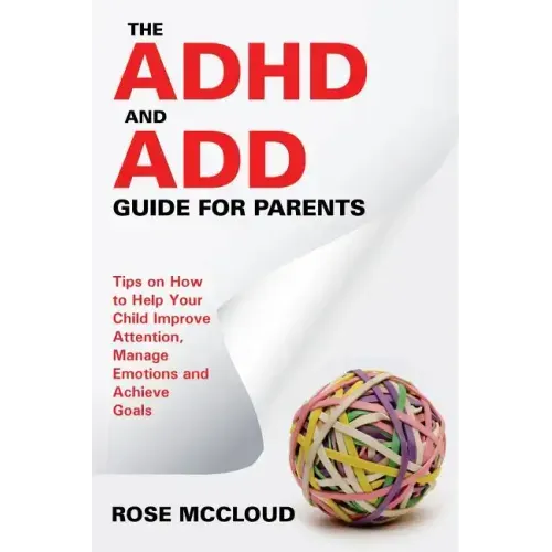 The ADHD and ADD Guide for Parents: Tips on How to Help Your Child Improve Attention, Manage Emotions and Achieve Goals