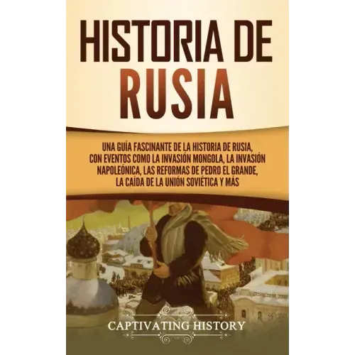 Historia de Rusia: Una guía fascinante de la historia de Rusia, con eventos como la invasión mongola, la invasión napoleónica, las reform
