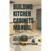 Building Kitchen Cabinets Manual: The Art of Building Kitchen Cabinets Simplified