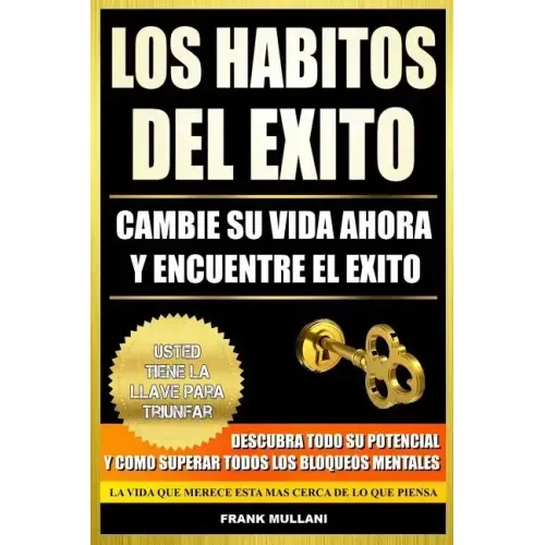 Los Habitos del Exito - Cambie su Vida Ahora y Encuentre el Exito: Usted Tiene La Llave Para Triunfar - Descubra Todo Su Potencial y Como Superar Todo