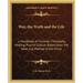 Way, the Truth and the Life: A Handbook of Christian Theosophy, Healing, Psychic Culture Based Upon the Ideal and Method of the Christ