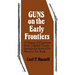 Guns on the Early Frontiers: A History of Firearms from Colonial Times through the Years of the Western Fur Trade