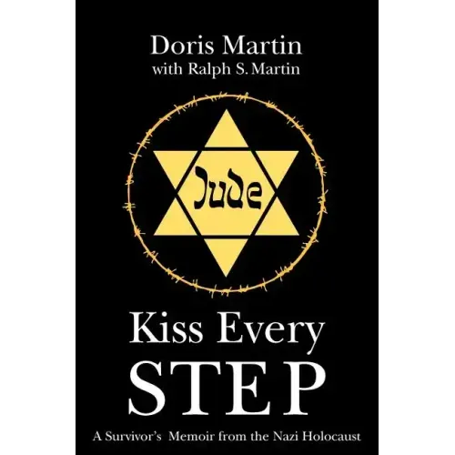 Kiss Every Step: A Survivor's Memoir from the Nazi Holocaust