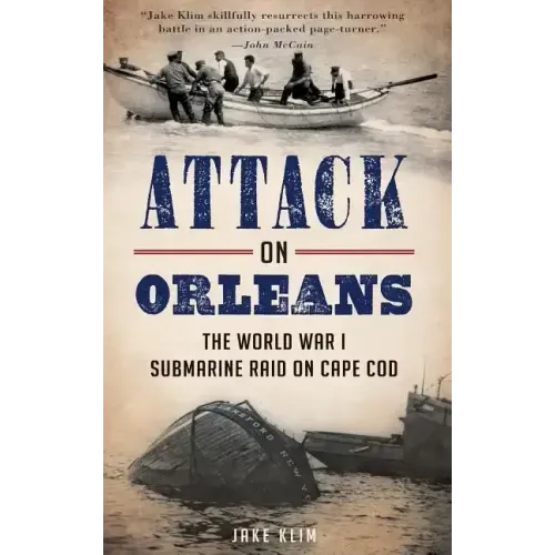 Attack on Orleans: The World War I Submarine Raid on Cape Cod