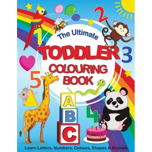 The Ultimate Toddler Colouring Book: Learn Letters, Numbers, Colours, Shapes & Animals