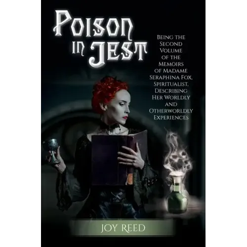 Poison in Jest: Being the Second Volume of the Memoirs of Madame Seraphina Fox, Spiritualist, Describing Her Worldly and Otherworldly Experiences