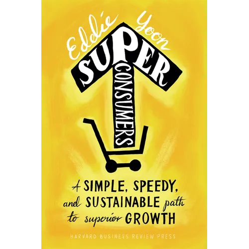 Superconsumers: A Simple, Speedy, and Sustainable Path to Superior Growth