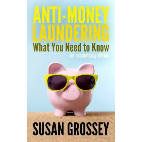 Anti-Money Laundering: What You Need to Know (UK accountancy edition): A concise guide to anti-money laundering and countering the financing