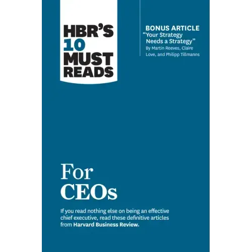 Hbr's 10 Must Reads for Ceos (with Bonus Article Your Strategy Needs a Strategy by Martin Reeves, Claire Love, and Philipp Tillmanns)