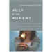 Holy in the Moment: Simple Ways to Love God and Enjoy Your Life