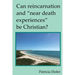 Can Reincarnation and "Near Death Experiences" Be Christian?