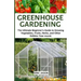 Greenhouse Gardening: The Ultimate Beginner's Guide to Growing Vegetables, Fruits, Herbs, and Other Edibles Year-round.
