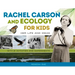 Rachel Carson and Ecology for Kids: Her Life and Ideas, with 21 Activities and Experiments Volume 74