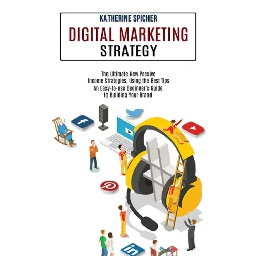 Digital Marketing Strategy: An Easy-to-use Beginner's Guide to Building Your Brand (The Ultimate New Passive Income Strategies, Using the Best Tip
