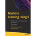 Machine Learning Using R: With Time Series and Industry-Based Use Cases in R