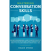 Mastering Conversation Skills: Goodbye Awkwardness. Learn to Master the Art of Conversation and Become A Great Communicator, Even if You've Always Be
