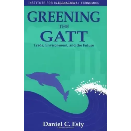 Greening the GATT: Trade, Environment, and the Future
