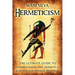 Hermeticism: The Ultimate Guide to Understanding the Hermetica, Kybalion, and Hermetic Principles