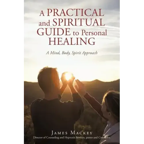 A Practical and Spiritual Guide to Personal Healing: A Mind, Body, Spirit Approach
