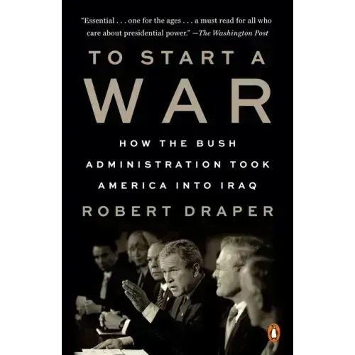 To Start a War: How the Bush Administration Took America Into Iraq