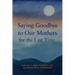 Saying Goodbye to Our Mothers for the Last Time