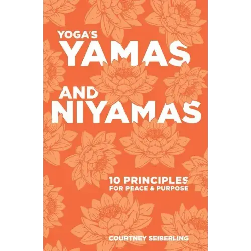 YOGA's YAMAS and NIYAMAS: 10 Principles for Peace & Purpose