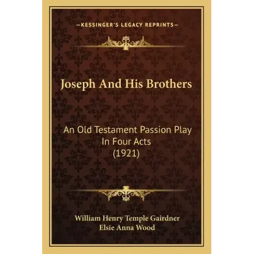 Joseph and His Brothers: An Old Testament Passion Play in Four Acts (1921)