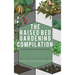 Raised Bed Gardening Compilation for Beginners and Experienced Gardeners: The ultimate guide to produce organic vegetables with tips and ideas to incr