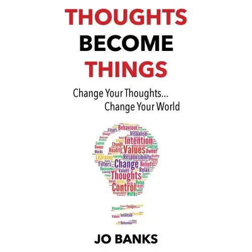 Thoughts Become Things: Change Your Thoughts, Change Your World