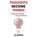 Thoughts Become Things: Change Your Thoughts, Change Your World
